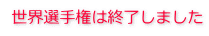 世界選手権は終了しました